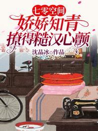 七零空间娇娇知青撩得糙汉心颤完整版本免费阅读