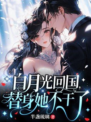 白月光回国替身她不干了为什么不更新了